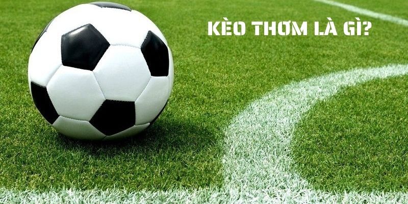 Kèo Thơm Bóng Đá Là Gì? Bí Quyết Và Kinh Nghiệm Chơi 2025 2 Kèo thơm bóng đá là gì