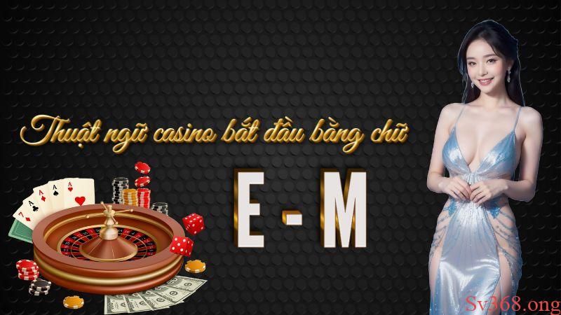 thuật ngữ trong casino Tổng hợp các thuật ngữ casino bắt đầu từ chữ E - M