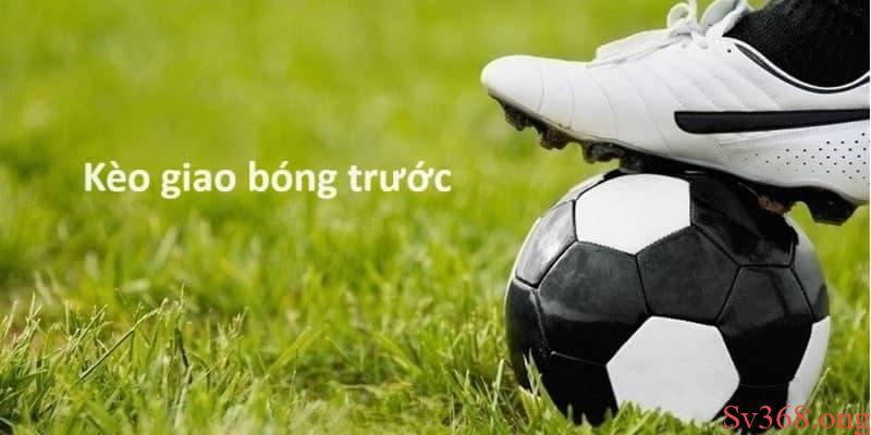 Chi Tiết Về Kèo Giao Bóng Trước Và Bí Quyết Cược Tất Thắng 7 Khái quát thông tin về kèo giao bóng trước